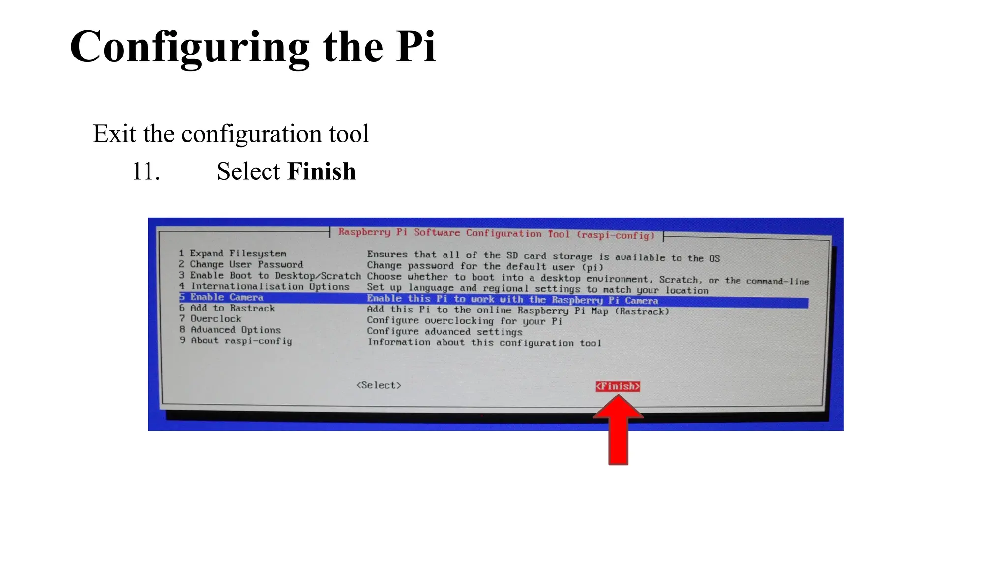 Configuring the Pi
Exit the configuration tool
11. Select Finish
 