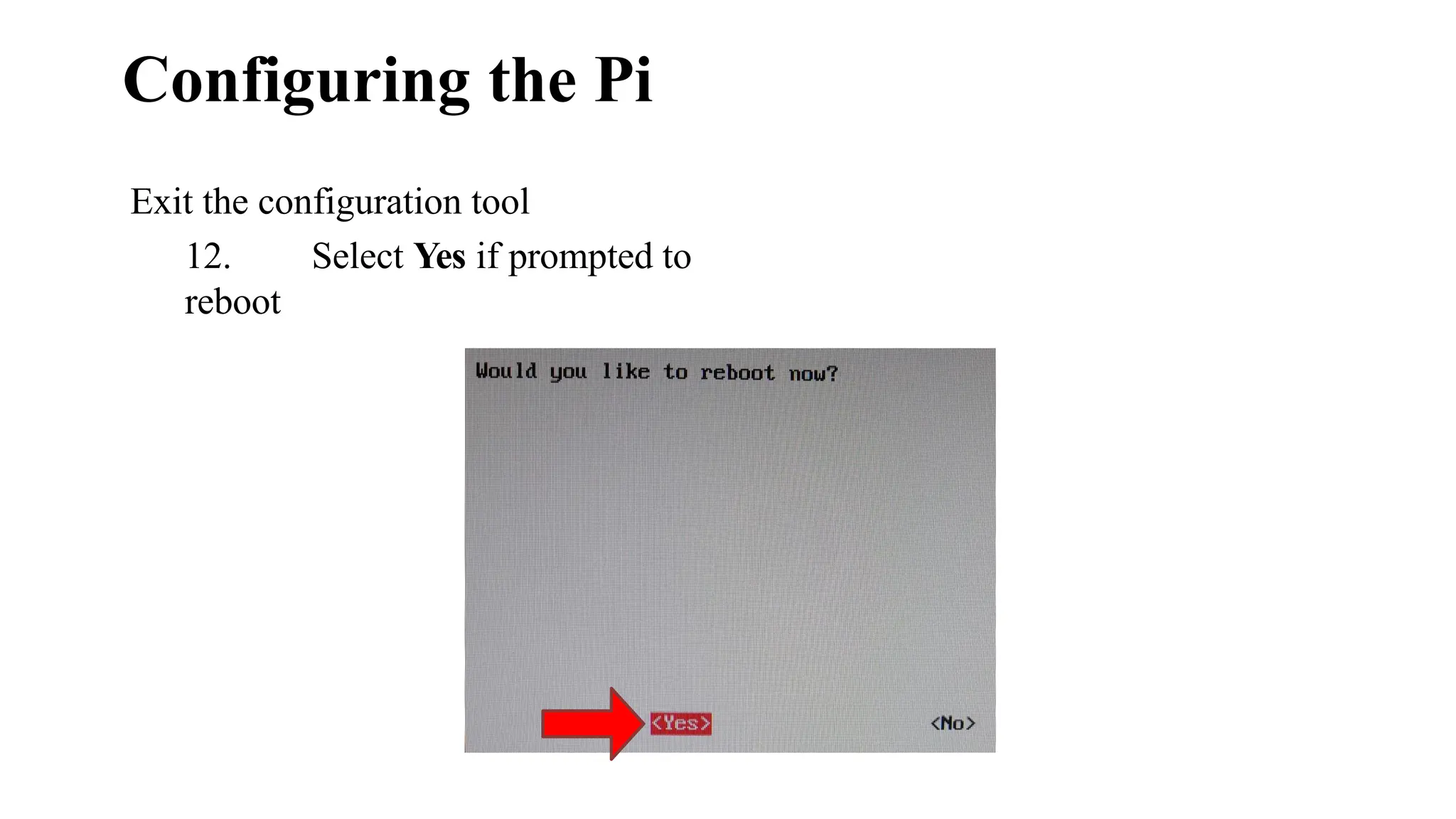 Configuring the Pi
Exit the configuration tool
12. Select Yes if prompted to
reboot
 
