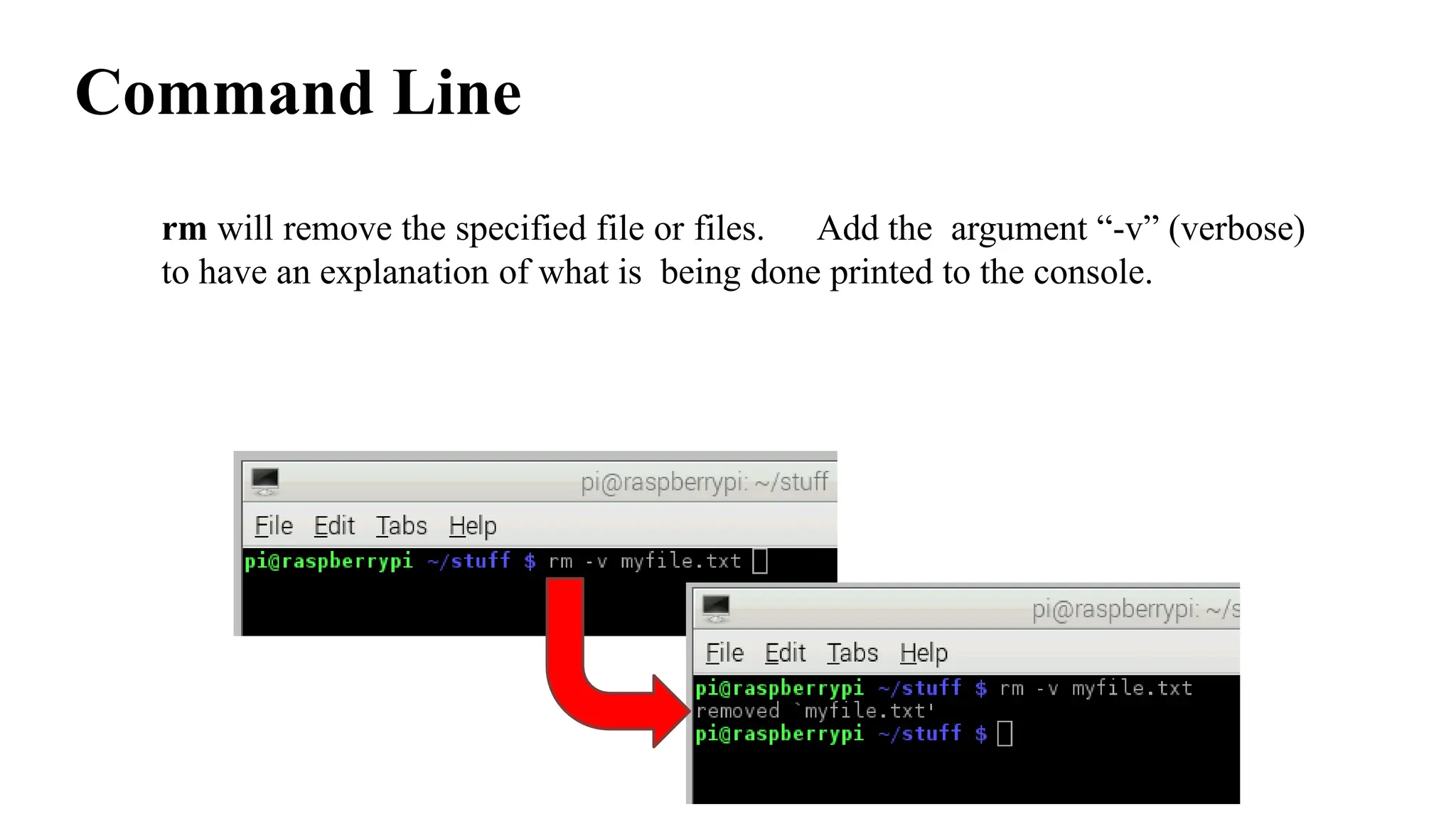 Command Line
rm will remove the specified file or files. Add the argument “-v” (verbose)
to have an explanation of what is being done printed to the console.
 