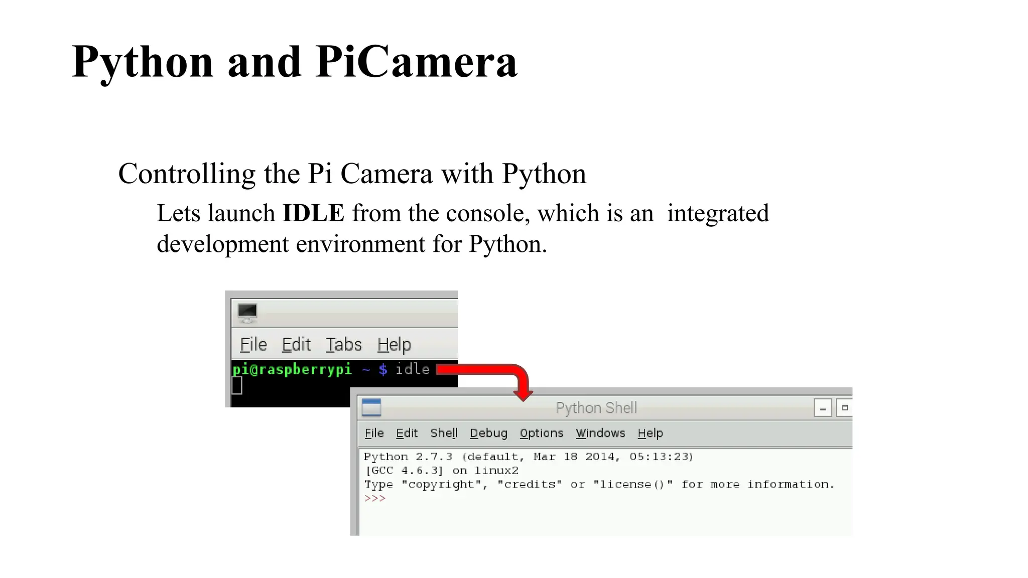 Python and PiCamera
Controlling the Pi Camera with Python
Lets launch IDLE from the console, which is an integrated
development environment for Python.
 