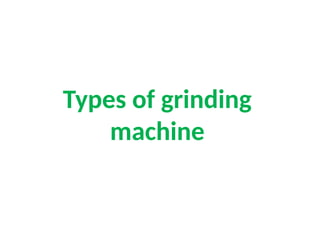 Types of grinding
machine
 