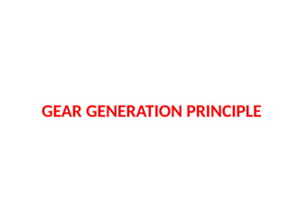 GEAR GENERATION PRINCIPLE
 