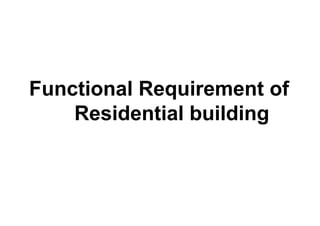 Functional Requirement of
Residential building
 
