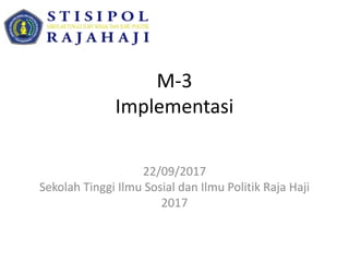M-3
Implementasi
22/09/2017
Sekolah Tinggi Ilmu Sosial dan Ilmu Politik Raja Haji
2017
 
