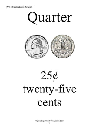 VAAP Integrated Lesson Template
Virginia Department of Education 2023
13
Quarter
25¢
twenty-five
cents
 