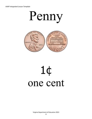 VAAP Integrated Lesson Template
Virginia Department of Education 2023
8
Penny
1¢
one cent
 