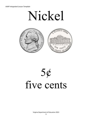 VAAP Integrated Lesson Template
Virginia Department of Education 2023
9
Nickel
5¢
five cents
 