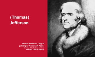 (Thomas)
Jefferson
Thomas Jefferson. Copy of
painting by Rembrandt Peale.
Courtesy of the National Archives,
NARA File # 208-PU-104HH-4.
 