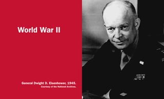 World War II
General Dwight D. Eisenhower, 1945.
Courtesy of the National Archives.
 
