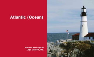 Atlantic (Ocean)
Portland Head Light in
Cape Elizabeth, ME.
 
