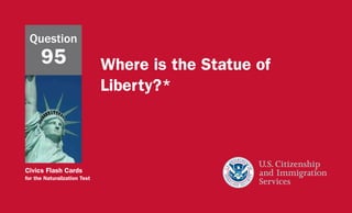 Civics Flash Cards
for the Naturalization Test
Where is the Statue of
Liberty?*
Question
95
 