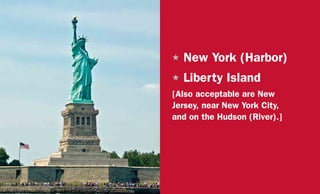 H	New York (Harbor)
H	Liberty Island
[Also acceptable are New
Jersey, near New York City,
and on the Hudson (River).]
 