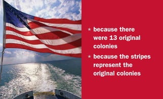 H	because there
were 13 original
colonies
H	because the stripes
represent the
original colonies
 