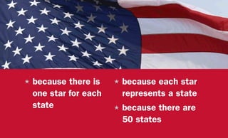 H	because there is
one star for each
state
H	because each star
represents a state
H	because there are
50 states
 