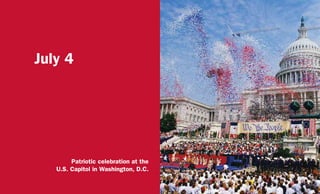 July 4
Patriotic celebration at the
U.S. Capitol in Washington, D.C.
 
