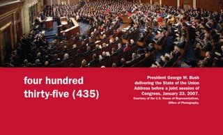 four hundred
thirty-five (435)
President George W. Bush
delivering the State of the Union
Address before a joint session of
Congress, January 23, 2007.
Courtesy of the U.S. House of Representatives,
Office of Photography.
 