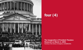 four (4)
The inauguration of President Theodore
Roosevelt on March 4, 1905.
Courtesy of the Library of Congress, LC-USZ62-231.
 