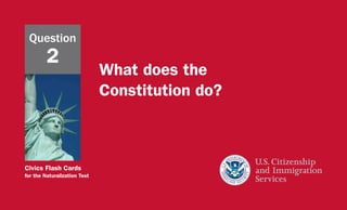 Civics Flash Cards
for the Naturalization Test
What does the
Constitution do?
Question
2
 