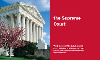 the Supreme
Court
West facade of the U.S. Supreme
Court building in Washington, D.C.
Courtesy of the Collection of the Supreme Court
of the United States.
 