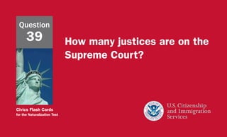 Civics Flash Cards
for the Naturalization Test
How many justices are on the
Supreme Court?
Question
39
 