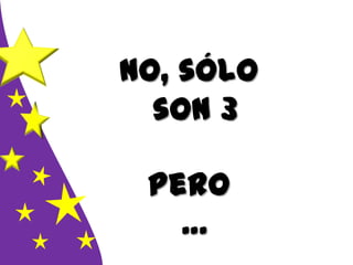 No, sólo
son 3
Pero
…
 