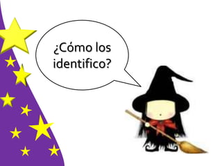 ¿Cómo los
identifico?
 