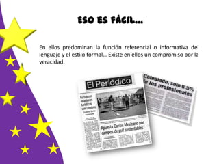 Eso es fácil…
En ellos predominan la función referencial o informativa del
lenguaje y el estilo formal… Existe en ellos un compromiso por la
veracidad.
 