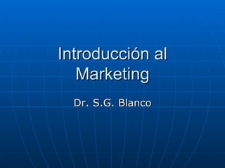Introducción al Marketing Dr. S.G. Blanco 