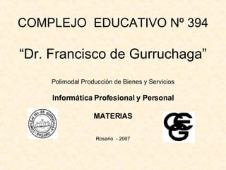COMPLEJO  EDUCATIVO Nº 394 “Dr. Francisco de Gurruchaga” ,[object Object],[object Object],[object Object],[object Object]
