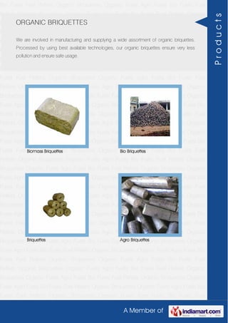 A Member of
Bio Fuels Fuel Pellets Organic Briquettes Organic Fuels Agro Fuels Bio Fuels Fuel
Pellets Organic Briquettes Organic Fuels Agro Fuels Bio Fuels Fuel Pellets Organic
Briquettes Organic Fuels Agro Fuels Bio Fuels Fuel Pellets Organic Briquettes Organic
Fuels Agro Fuels Bio Fuels Fuel Pellets Organic Briquettes Organic Fuels Agro Fuels Bio
Fuels Fuel Pellets Organic Briquettes Organic Fuels Agro Fuels Bio Fuels Fuel
Pellets Organic Briquettes Organic Fuels Agro Fuels Bio Fuels Fuel Pellets Organic
Briquettes Organic Fuels Agro Fuels Bio Fuels Fuel Pellets Organic Briquettes Organic
Fuels Agro Fuels Bio Fuels Fuel Pellets Organic Briquettes Organic Fuels Agro Fuels Bio
Fuels Fuel Pellets Organic Briquettes Organic Fuels Agro Fuels Bio Fuels Fuel
Pellets Organic Briquettes Organic Fuels Agro Fuels Bio Fuels Fuel Pellets Organic
Briquettes Organic Fuels Agro Fuels Bio Fuels Fuel Pellets Organic Briquettes Organic
Fuels Agro Fuels Bio Fuels Fuel Pellets Organic Briquettes Organic Fuels Agro Fuels Bio
Fuels Fuel Pellets Organic Briquettes Organic Fuels Agro Fuels Bio Fuels Fuel
Pellets Organic Briquettes Organic Fuels Agro Fuels Bio Fuels Fuel Pellets Organic
Briquettes Organic Fuels Agro Fuels Bio Fuels Fuel Pellets Organic Briquettes Organic
Fuels Agro Fuels Bio Fuels Fuel Pellets Organic Briquettes Organic Fuels Agro Fuels Bio
Fuels Fuel Pellets Organic Briquettes Organic Fuels Agro Fuels Bio Fuels Fuel
Pellets Organic Briquettes Organic Fuels Agro Fuels Bio Fuels Fuel Pellets Organic
Briquettes Organic Fuels Agro Fuels Bio Fuels Fuel Pellets Organic Briquettes Organic
Fuels Agro Fuels Bio Fuels Fuel Pellets Organic Briquettes Organic Fuels Agro Fuels Bio
Fuels Fuel Pellets Organic Briquettes Organic Fuels Agro Fuels Bio Fuels Fuel
Pellets Organic Briquettes Organic Fuels Agro Fuels Bio Fuels Fuel Pellets Organic
Briquettes Organic Fuels Agro Fuels Bio Fuels Fuel Pellets Organic Briquettes Organic
Fuels Agro Fuels Bio Fuels Fuel Pellets Organic Briquettes Organic Fuels Agro Fuels Bio
Fuels Fuel Pellets Organic Briquettes Organic Fuels Agro Fuels Bio Fuels Fuel
Pellets Organic Briquettes Organic Fuels Agro Fuels Bio Fuels Fuel Pellets Organic
Briquettes Organic Fuels Agro Fuels Bio Fuels Fuel Pellets Organic Briquettes Organic
Fuels Agro Fuels Bio Fuels Fuel Pellets Organic Briquettes Organic Fuels Agro Fuels Bio
Fuels Fuel Pellets Organic Briquettes Organic Fuels Agro Fuels Bio Fuels Fuel
Pellets Organic Briquettes Organic Fuels Agro Fuels Bio Fuels Fuel Pellets Organic
Briquettes Organic Fuels Agro Fuels Bio Fuels Fuel Pellets Organic Briquettes Organic
Fuels Agro Fuels Bio Fuels Fuel Pellets Organic Briquettes Organic Fuels Agro Fuels Bio
Fuels Fuel Pellets Organic Briquettes Organic Fuels Agro Fuels Bio Fuels Fuel
ORGANIC BRIQUETTES
We are involved in manufacturing and supplying a wide assortment of organic briquettes.
Processed by using best available technologies, our organic briquettes ensure very less
pollution and ensure safe usage.
Biomass Briquettes Bio Briquettes
Briquettes Agro Briquettes
Products
 