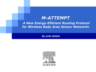M-ATTEMPT
A New Energy-Efficient Routing Protocol
for Wireless Body Area Sensor Networks
By Leila Maleki

LOGO

 