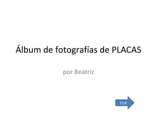 Álbum de fotografías de PLACAS
por Beatriz

CLIK

 