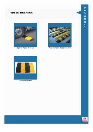 SPEED BREAKER
Speed Road Breaker Readymade Road Breaker
Speed Breaker
Products
 