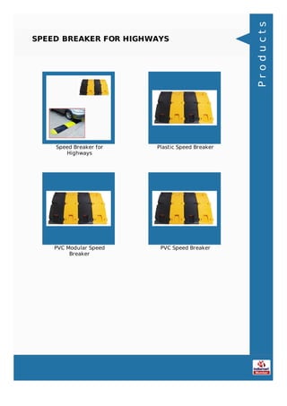 SPEED BREAKER FOR HIGHWAYS
Speed Breaker for
Highways
Plastic Speed Breaker
PVC Modular Speed
Breaker
PVC Speed Breaker
Products
 