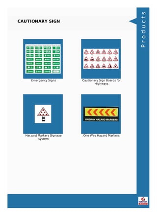 CAUTIONARY SIGN
Emergency Signs Cautionary Sign Boards for
Highways
Harzard Markers Signage
system
One Way Hazard Markers
Products
 