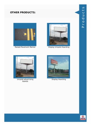 OTHER PRODUCTS:
Raised Pavement Marker Display Unipole Hoarding
Unipole advertising
boards
Display Hoarding
Products
 
