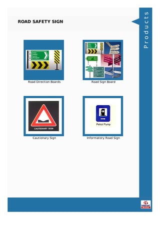 ROAD SAFETY SIGN
Road Direction Boards Road Sign Board
Cautionary Sign Informatory Road Sign
Products
 