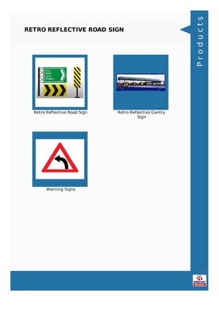 RETRO REFLECTIVE ROAD SIGN
Retro Reflective Road Sign Retro Reflective Gantry
Sign
Warning Signs
Products
 