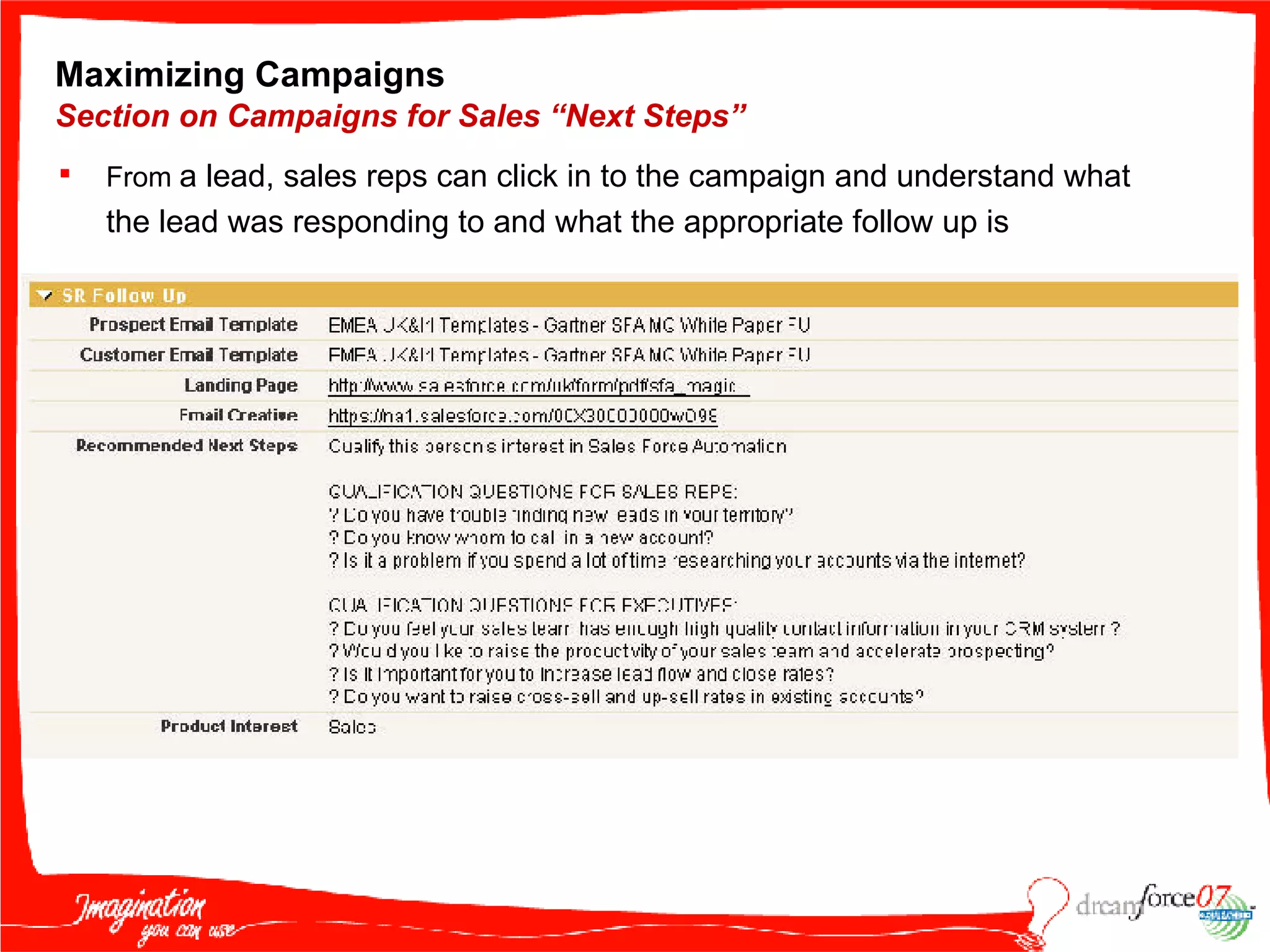 Maximizing Campaigns  Section on Campaigns for Sales “Next Steps” From  a lead, sales reps can click in to the campaign and understand what the lead was responding to and what the appropriate follow up is 