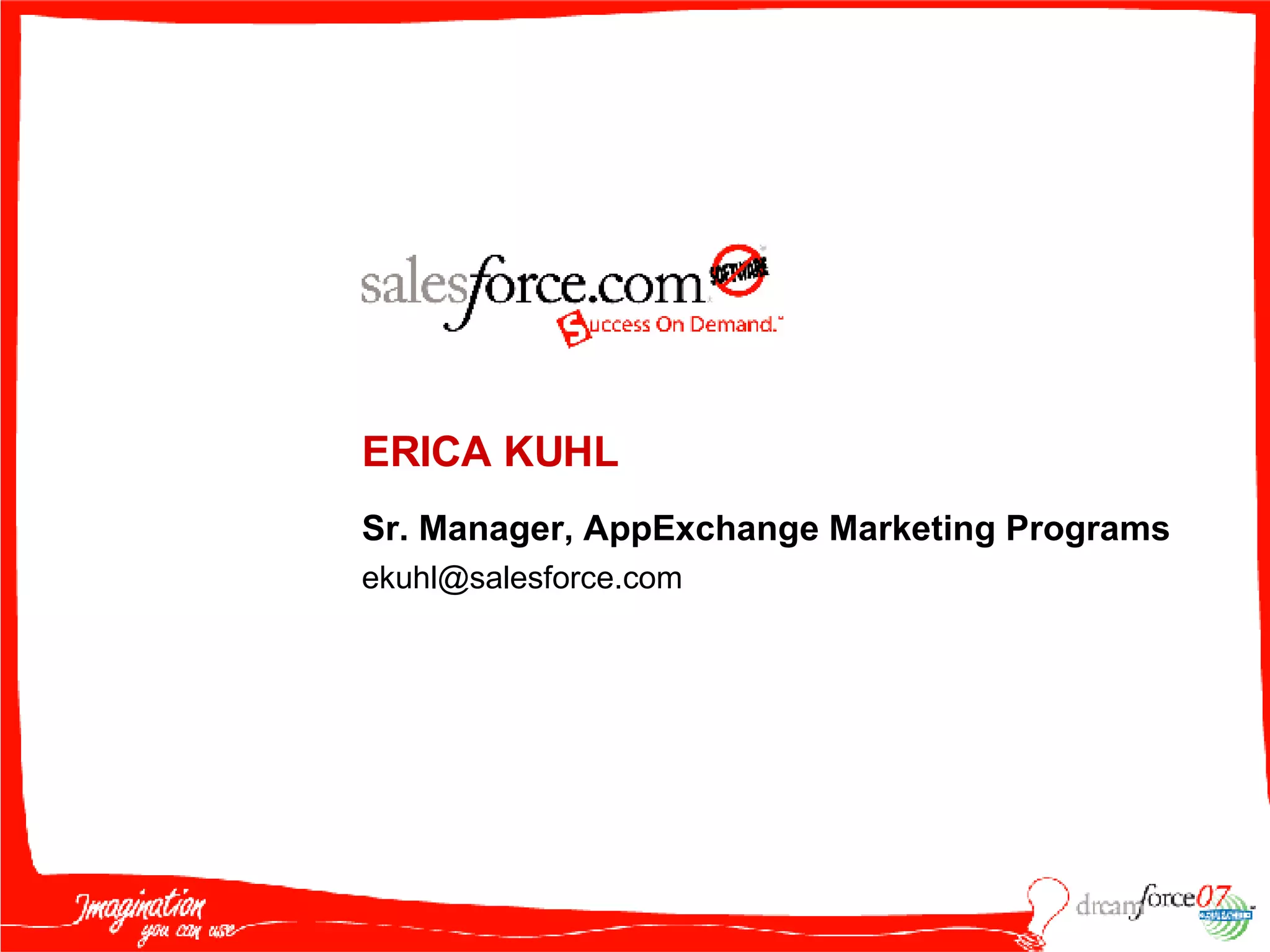 ERICA KUHL Sr. Manager, AppExchange Marketing Programs  [email_address] 