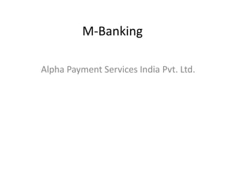 M-Banking

Alpha Payment Services India Pvt. Ltd.
 