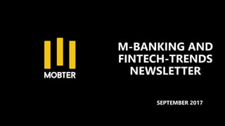 M-BANKING AND
FINTECH-TRENDS
NEWSLETTER
SEPTEMBER 2017
 