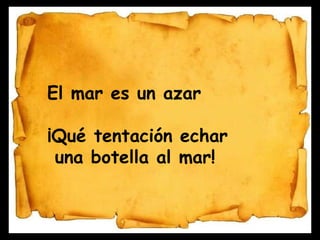 El mar es un azar ¡Qué tentación echar una botella al mar! 