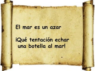 El mar es un azar ¡Qué tentación echar una botella al mar! 