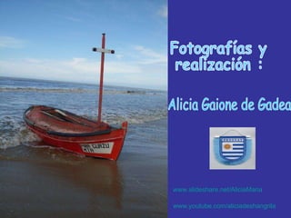 Fotografías y realización : Alicia Gaione de Gadea www.slideshare.net/AliciaMaria www.youtube.com/aliciadeshangrila 