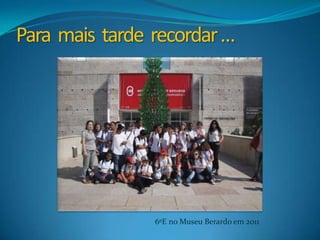 Para  mais  tarde  recordar …6ºE no Museu Berardo em 2011