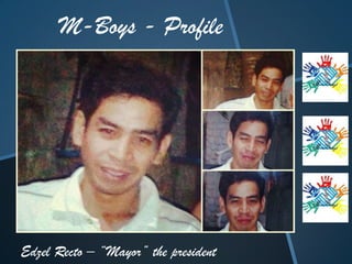 M-Boys - Profile

Edzel Recto – “Mayor” the president

 