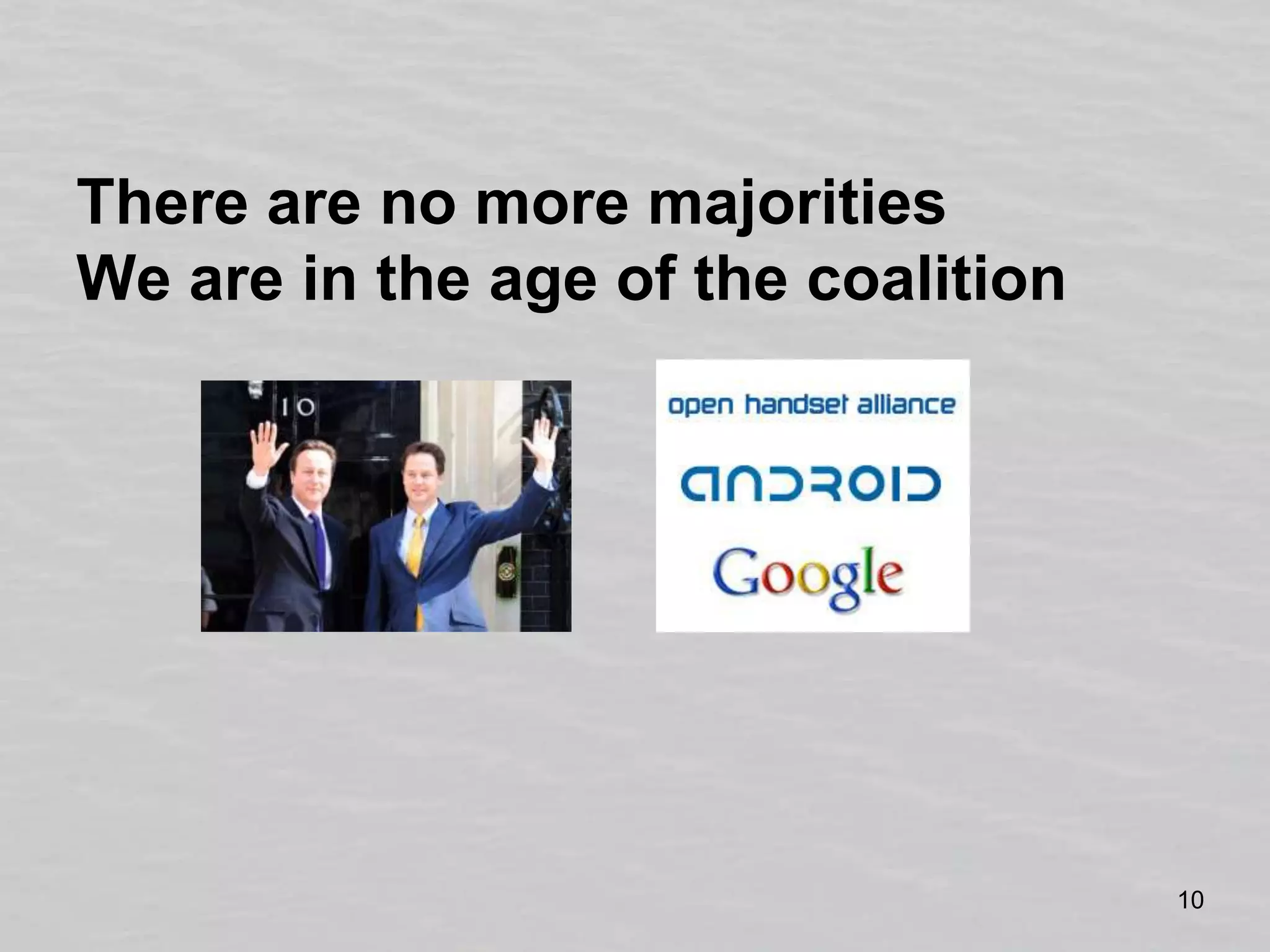 There are no more majoritiesWe are in the age of the coalition