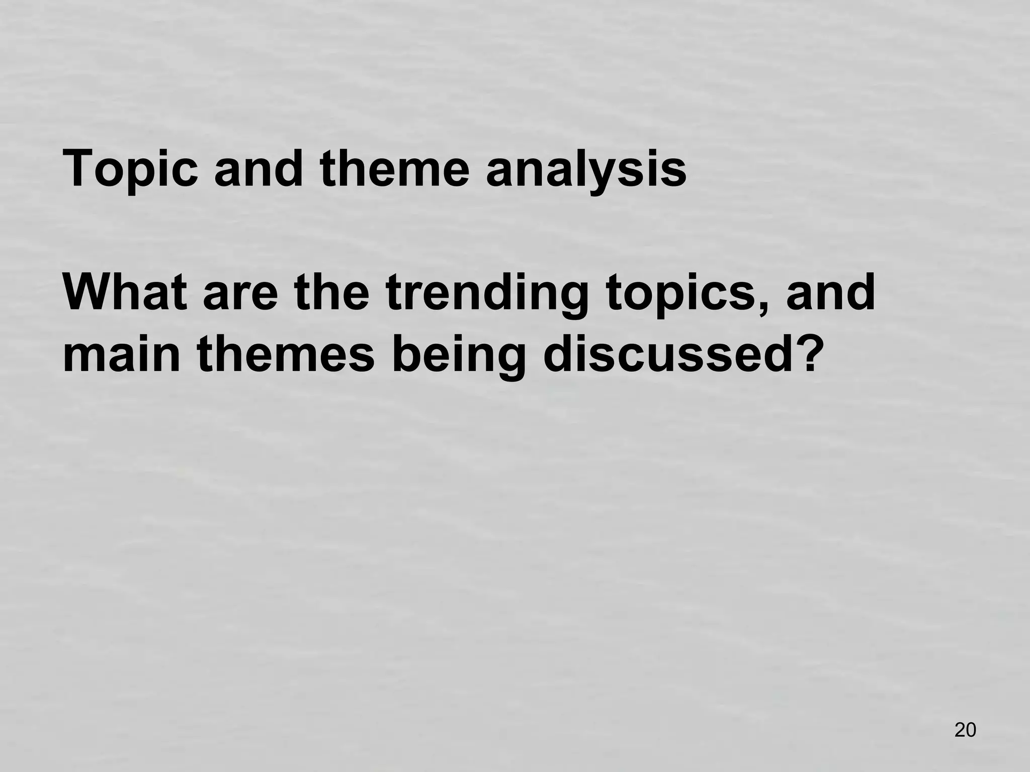 Topic and theme analysisWhat are the trending topics, and main themes being discussed?
