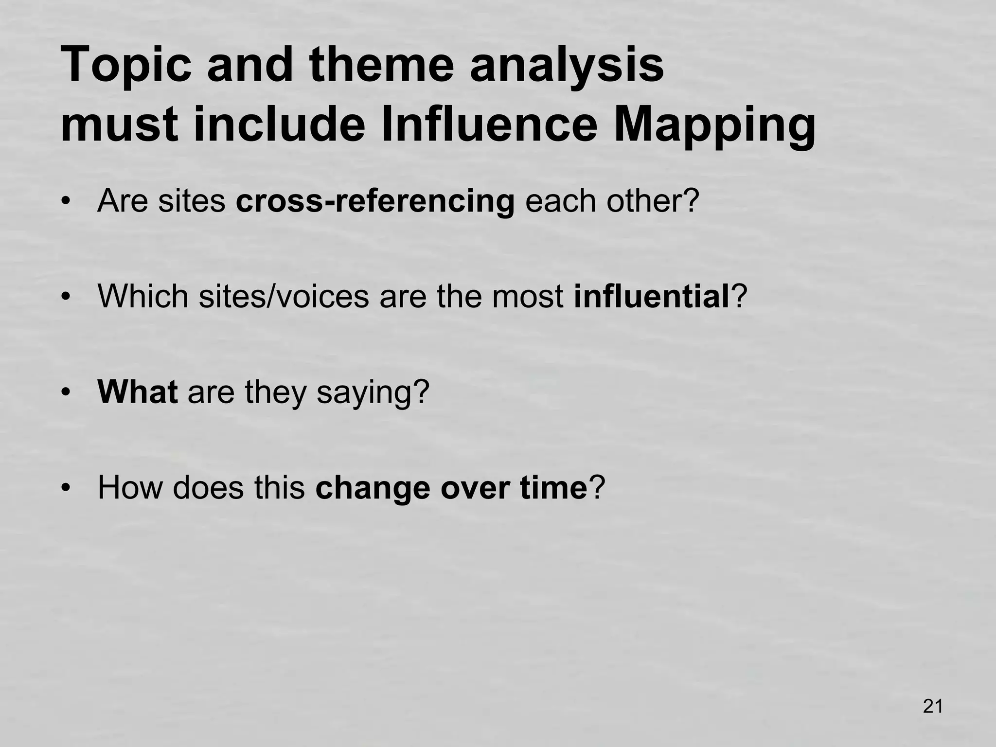 Topic and theme analysismust include Influence MappingAre sites cross-referencing each other?Which sites/voices are the most influential?What are they saying?How does this change over time?